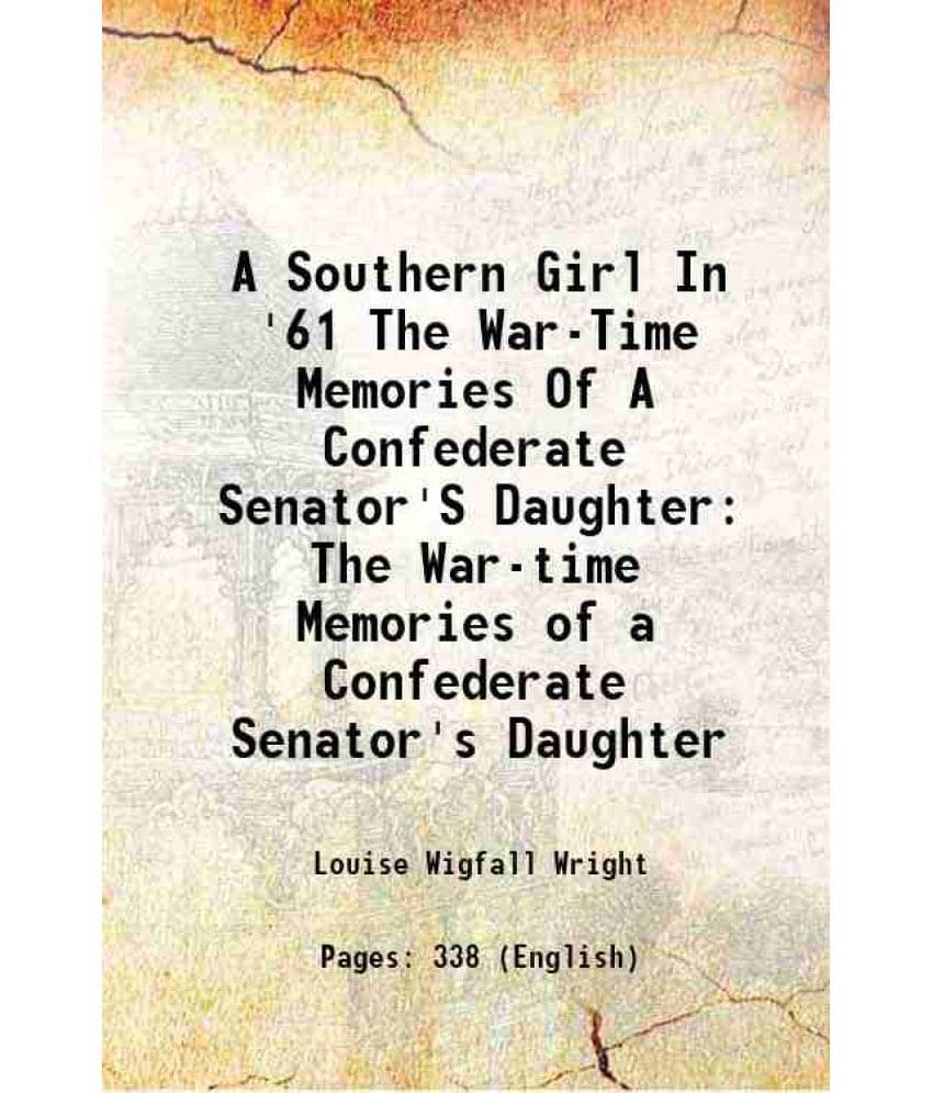 A Southern Girl In '61 The War-Time Memories Of A Confederate Senator'S Daughter The War-Time Memories Of A Confederate Senat-.. A Southern Girl In '61 The War-Time Memories Of A Confederate Senator'S Daughter The War-Time Memories Of A Confederate Senat-..