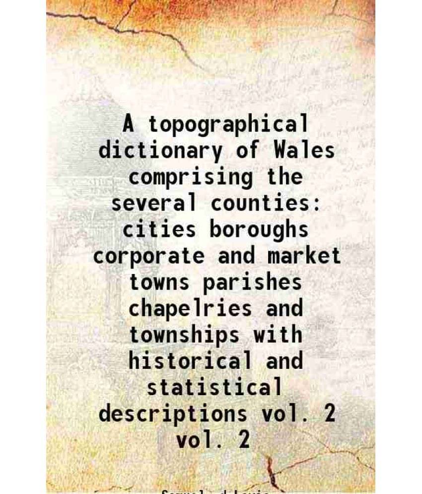 A Topographical Dictionary Of Wales Comprising The Several Counties Cities Boroughs Corporate And Market Towns Pari Vol. vol. 2.. A Topographical Dictionary Of Wales Comprising The Several Counties Cities Boroughs Corporate And Market Towns Pari Vol. vol. 2..