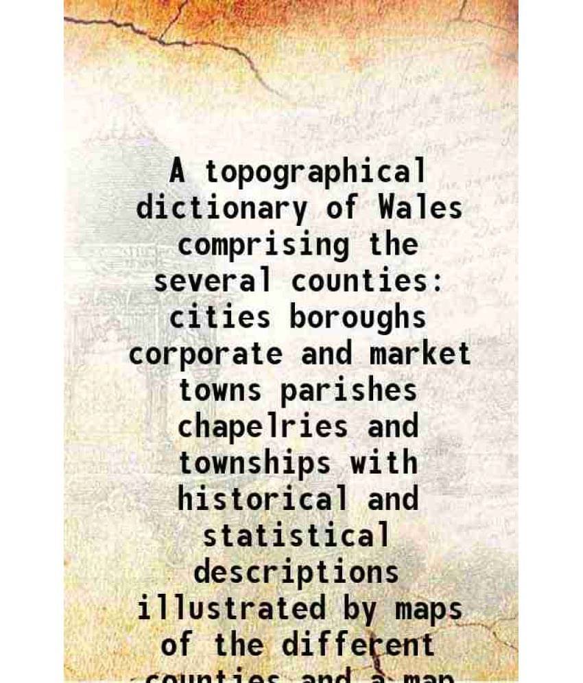 A Topographical Dictionary Of Wales Comprising The Several Counties Cities Boroughs Corporate And Market Towns Pari Vol. vol. 1.. A Topographical Dictionary Of Wales Comprising The Several Counties Cities Boroughs Corporate And Market Towns Pari Vol. vol. 1..