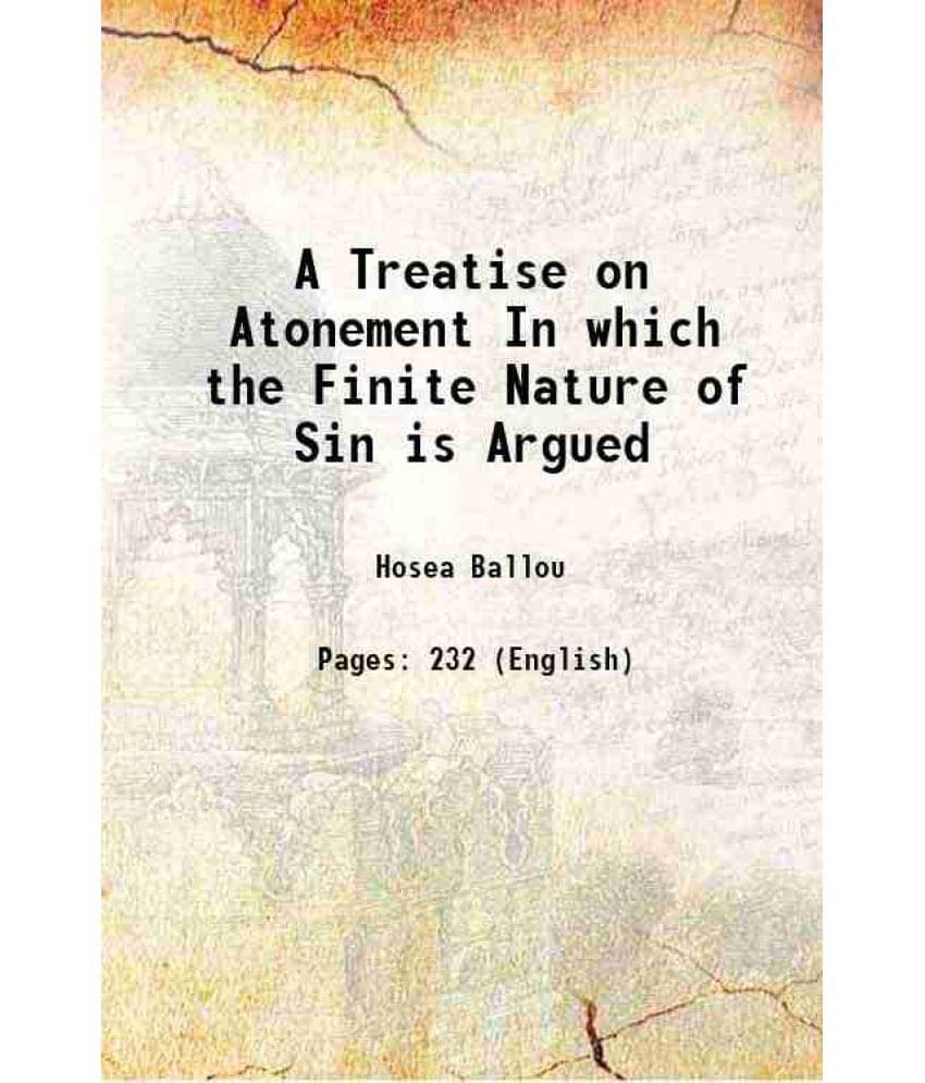 A Treatise On Atonement In Which The Finite Nature Of Sin Is Argued 1832 A Treatise On Atonement In Which The Finite Nature Of Sin Is Argued 1832