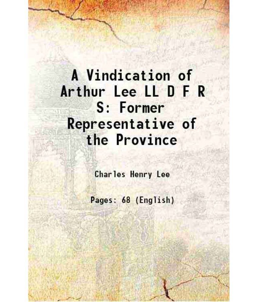 A Vindication Of Arthur Lee Ll D F R S Former Representative Of The Province 1894 A Vindication Of Arthur Lee Ll D F R S Former Representative Of The Province 1894