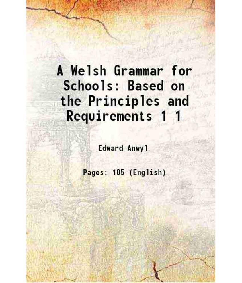 A Welsh Grammar For Schools Based On The Principles And Requirements Volume 1 1898 A Welsh Grammar For Schools Based On The Principles And Requirements Volume 1 1898
