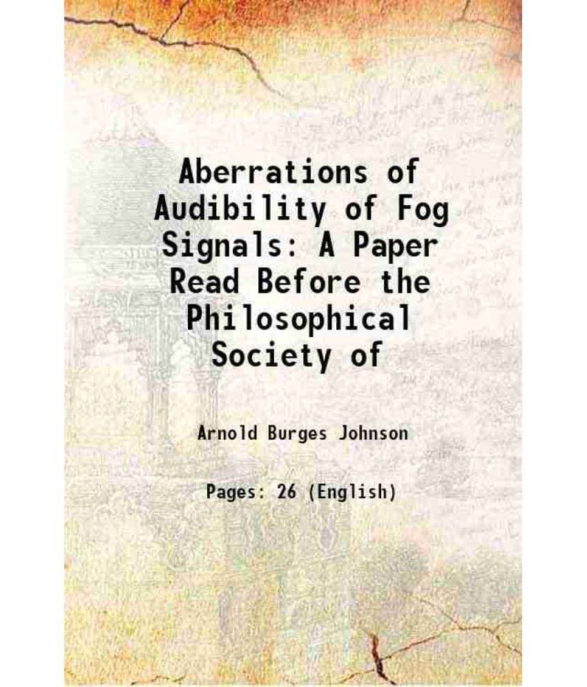 Aberrations Of Audibility Of Fog Signals A Paper Read Before The Philosophical Society Of 1882 Aberrations Of Audibility Of Fog Signals A Paper Read Before The Philosophical Society Of 1882