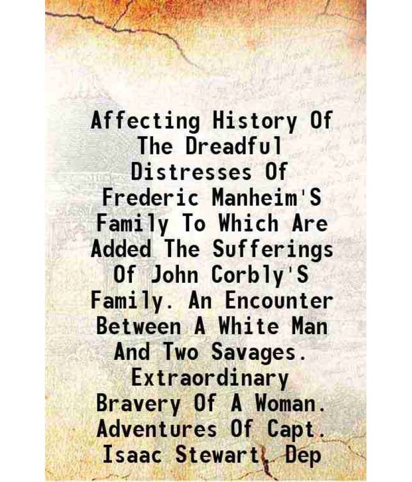     			Affecting History Of The Dreadful Distresses Of Frederic Manheim'S Family To Which Are Added The Sufferings Of John Corbly'S -..
