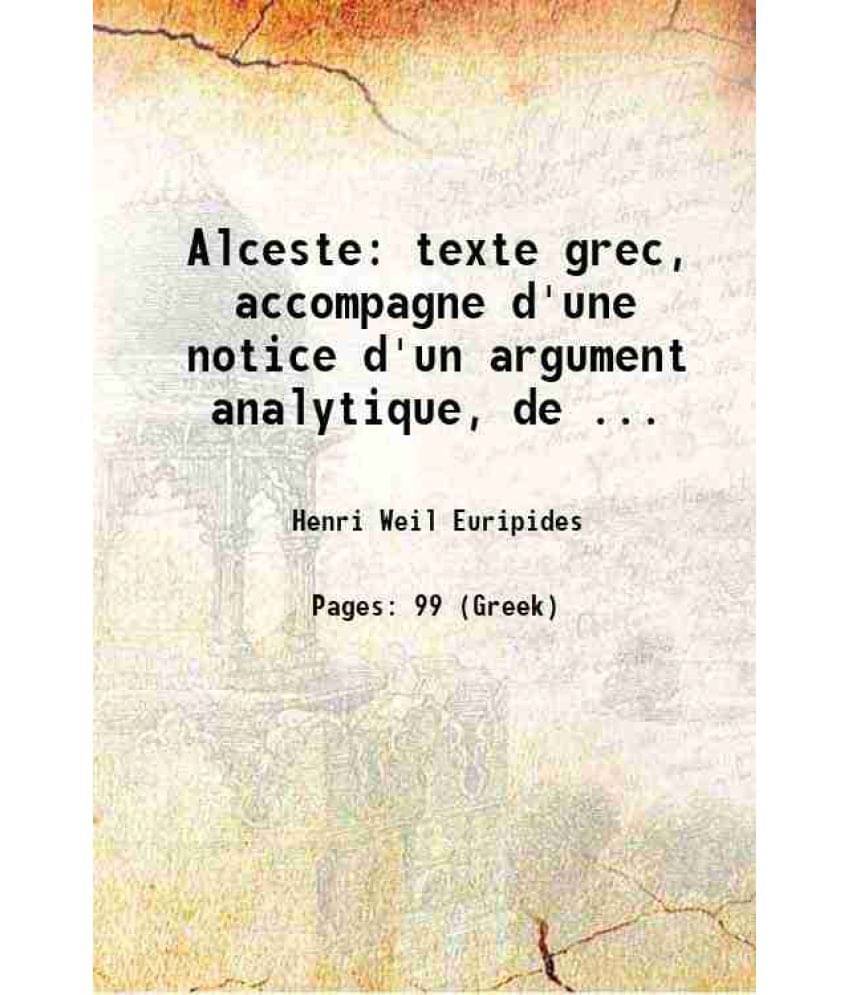 Alceste: Texte Grec, Accompagne D'Une Notice D'Un Argument Analytique, De ... 1891 Alceste: Texte Grec, Accompagne D'Une Notice D'Un Argument Analytique, De ... 1891