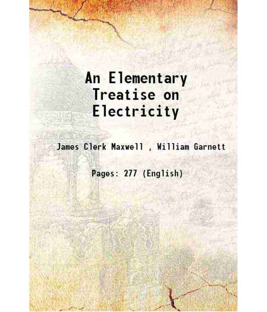 An Elementary Treatise On Electricity 1888 An Elementary Treatise On Electricity 1888