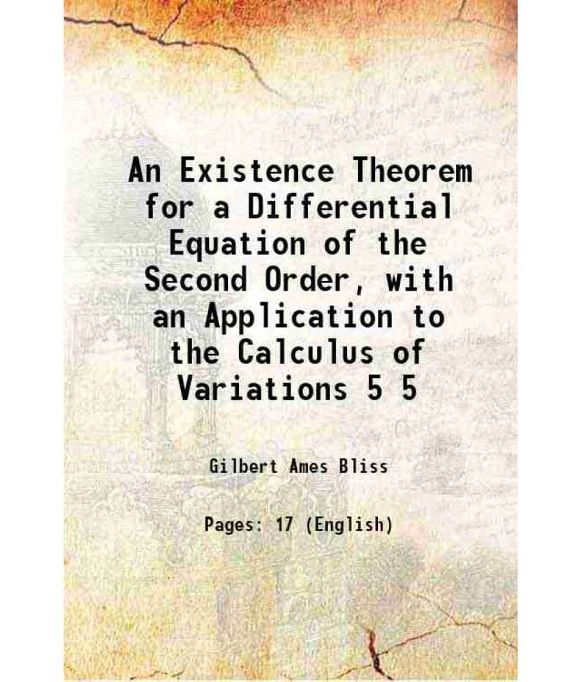 An Existence Theorem For A Differential Equation Of The Second Order, With An Application To The Calculus Of Variations Vol. 5.. An Existence Theorem For A Differential Equation Of The Second Order, With An Application To The Calculus Of Variations Vol. 5..