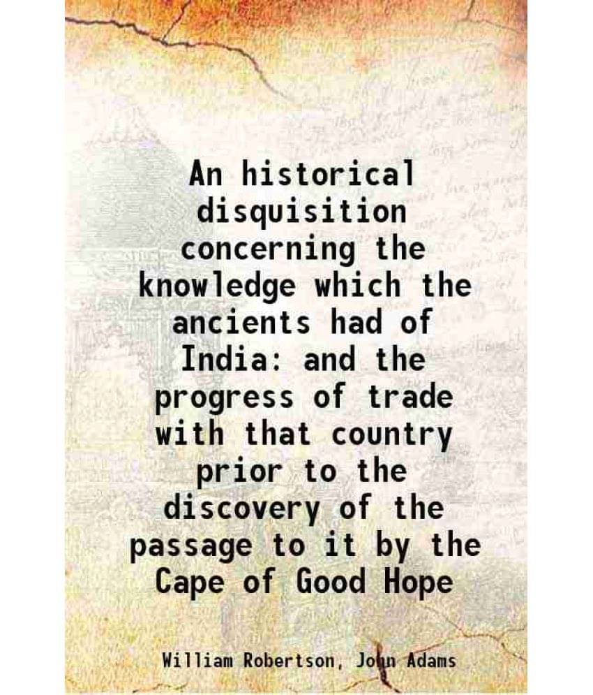 An Historical Disquisition Concerning The Knowledge Which The Ancients Had Of India And The Progress Of Trade With That Count-.. An Historical Disquisition Concerning The Knowledge Which The Ancients Had Of India And The Progress Of Trade With That Count-..