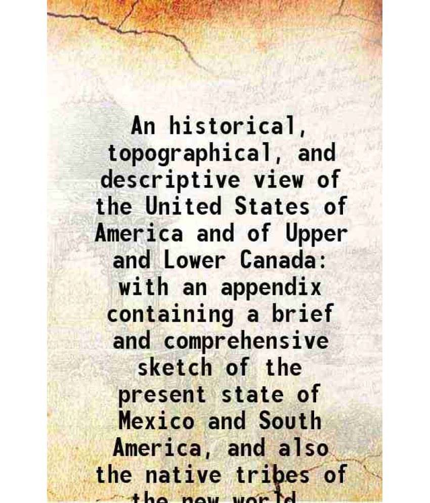 An Historical, Topographical, And Descriptive View Of The United States Of America And Of Upper And Lower Canada With An Appe-.. An Historical, Topographical, And Descriptive View Of The United States Of America And Of Upper And Lower Canada With An Appe-..
