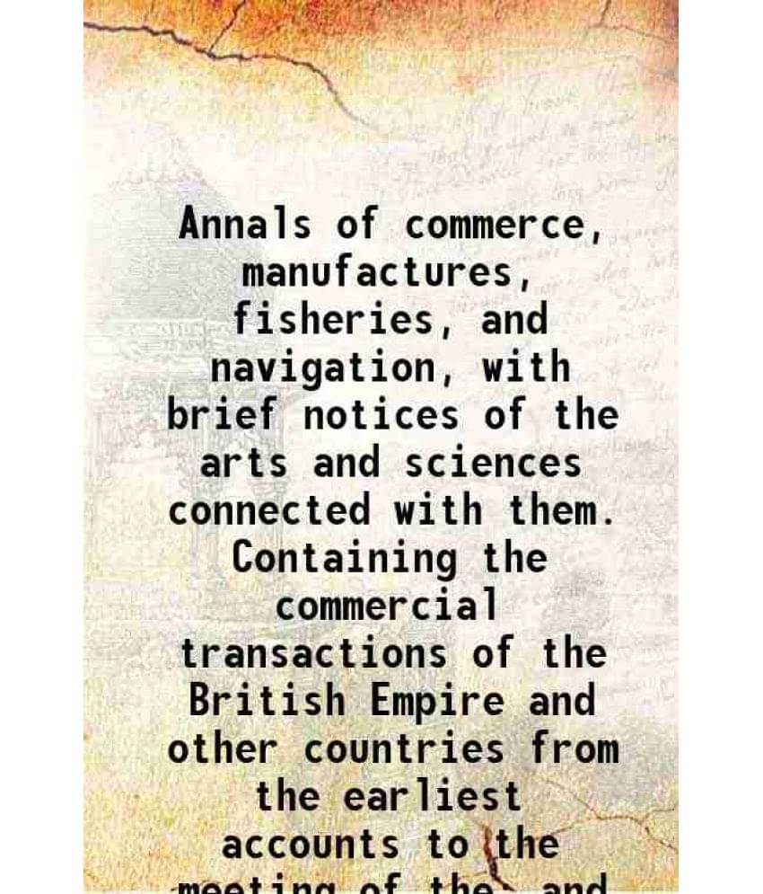 Annals Of Commerce, Manufactures, Fisheries, And Navigation, With Brief Notices Of The Arts And Sciences Connected With Vol. 3.. Annals Of Commerce, Manufactures, Fisheries, And Navigation, With Brief Notices Of The Arts And Sciences Connected With Vol. 3..