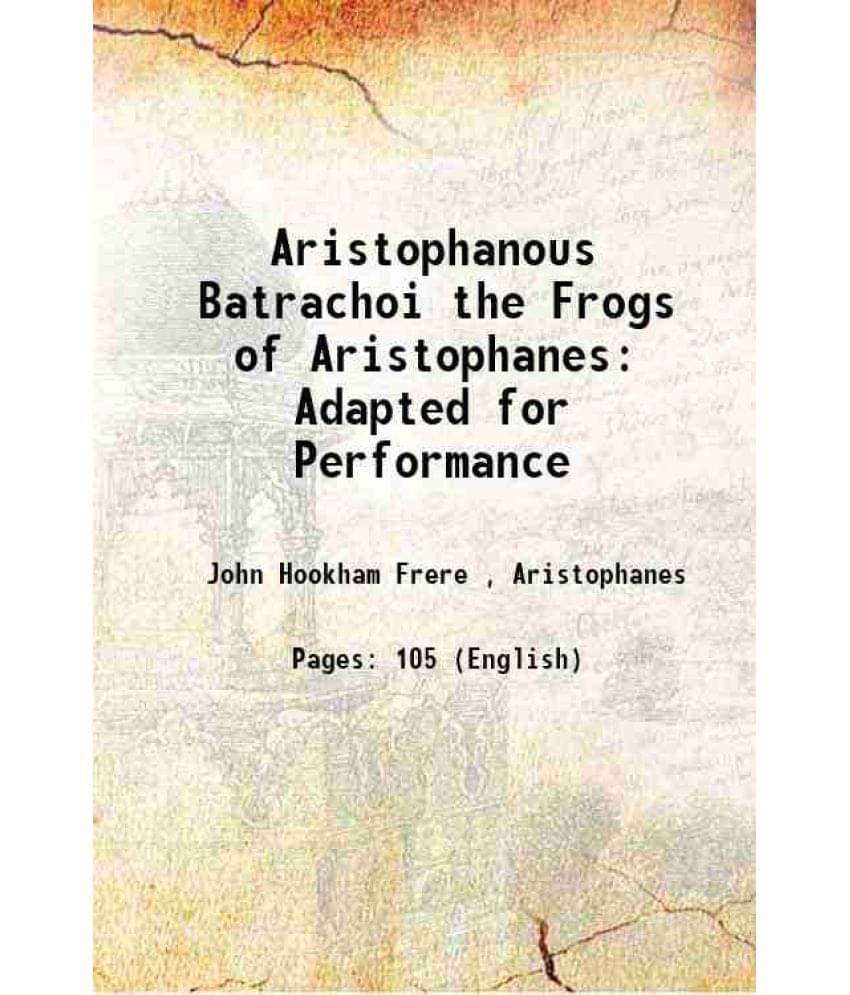 Aristophanous Batrachoi The Frogs Of Aristophanes Adapted For Performance 1892 Aristophanous Batrachoi The Frogs Of Aristophanes Adapted For Performance 1892