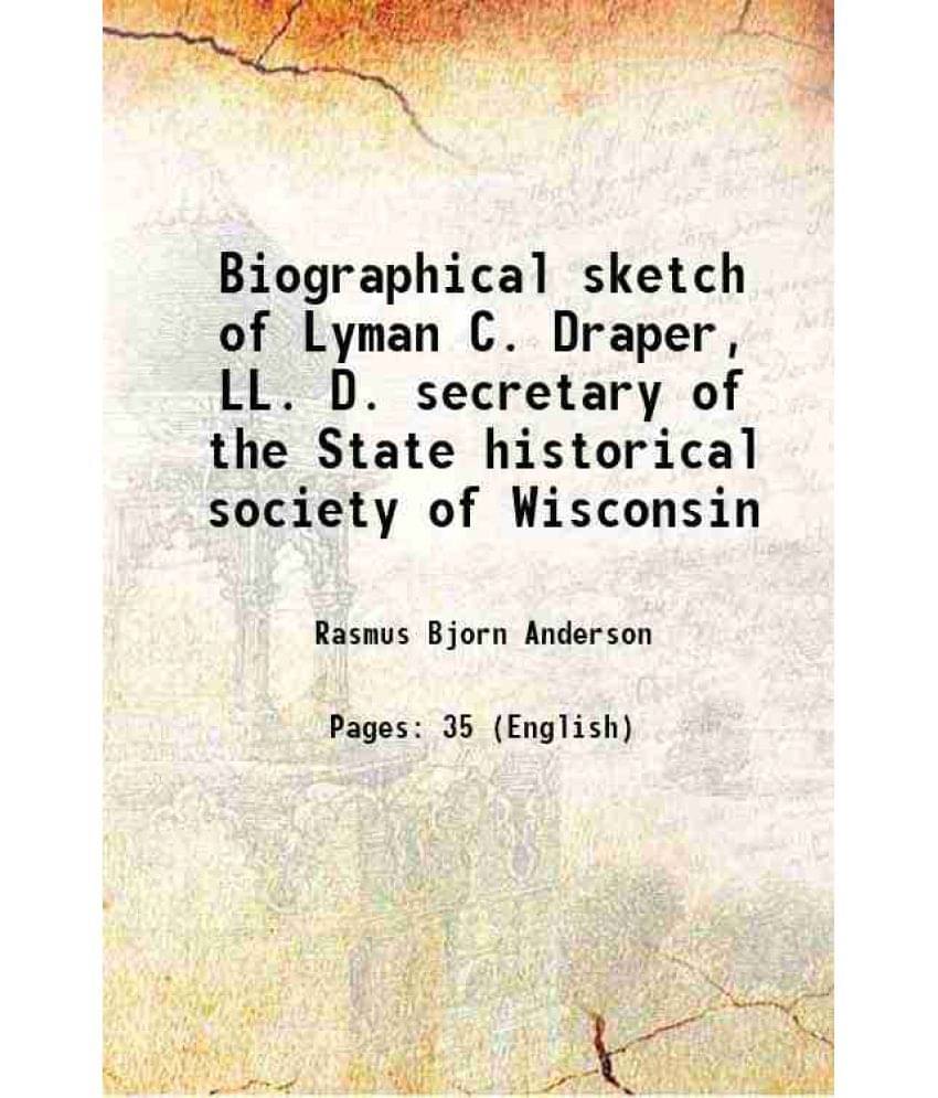 Biographical Sketch Of Lyman C. Draper, Ll. D. Secretary Of The State Historical Society Of Wisconsin 1881 Biographical Sketch Of Lyman C. Draper, Ll. D. Secretary Of The State Historical Society Of Wisconsin 1881
