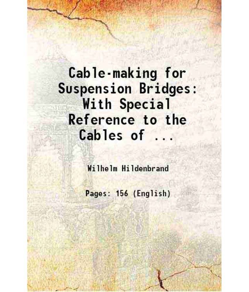 Cable-Making For Suspension Bridges With Special Reference To The Cables Of ... 1877 Cable-Making For Suspension Bridges With Special Reference To The Cables Of ... 1877