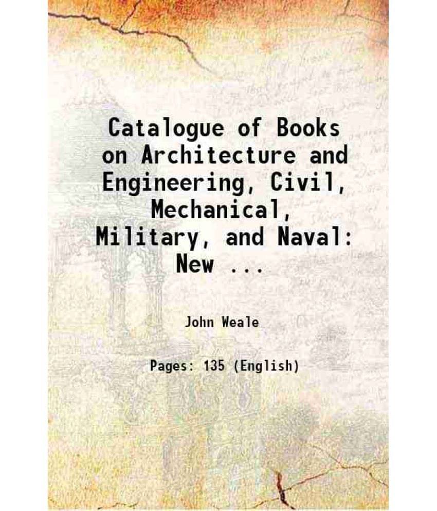 Catalogue Of Books On Architecture And Engineering, Civil, Mechanical, Military, And Naval: New ... 1854 Catalogue Of Books On Architecture And Engineering, Civil, Mechanical, Military, And Naval: New ... 1854