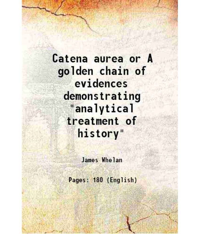 Catena Aurea Or A Golden Chain Of Evidences Demonstrating Analytical Treatment Of History 1871 Catena Aurea Or A Golden Chain Of Evidences Demonstrating Analytical Treatment Of History 1871