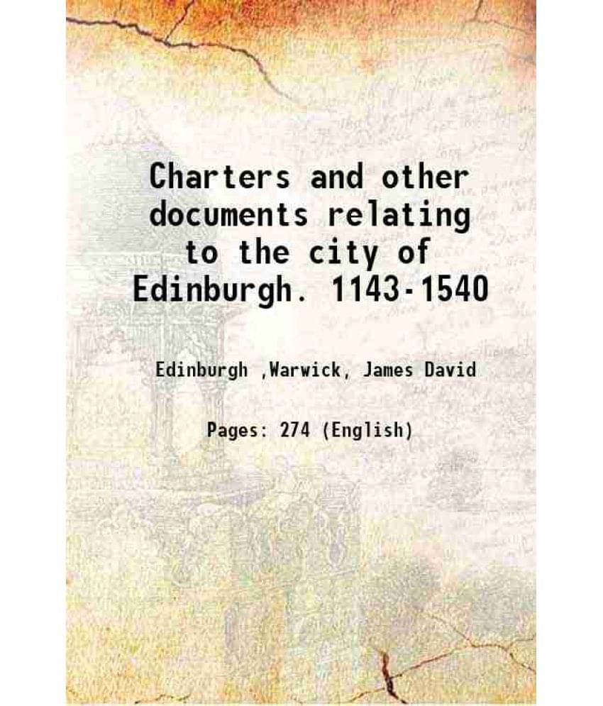 Charters And Other Documents Relating To The City Of Edinburgh. 1143-1540 1871 Charters And Other Documents Relating To The City Of Edinburgh. 1143-1540 1871