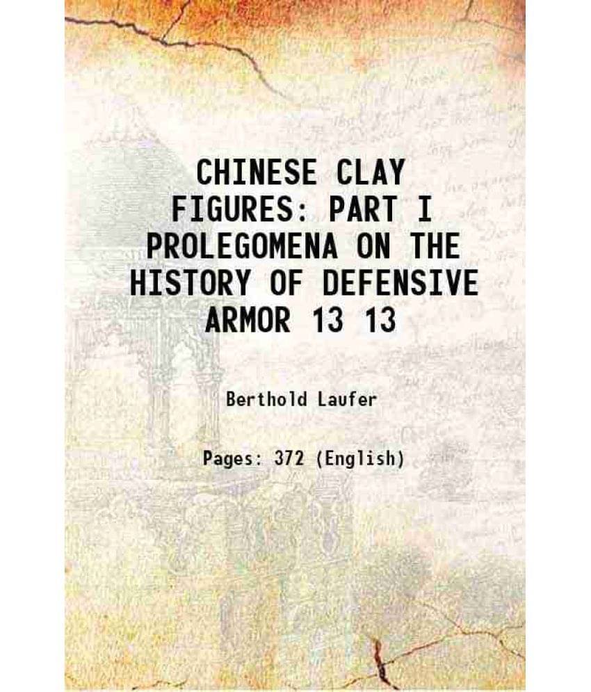 Chinese Clay Figures Part I Prolegomena On The History Of Defensive Armor Volume 13 1914 Chinese Clay Figures Part I Prolegomena On The History Of Defensive Armor Volume 13 1914