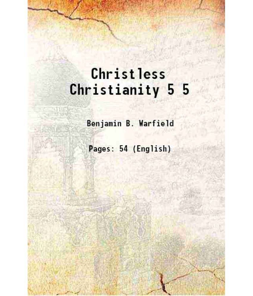 Christless Christianity Volume 5 1912 Christless Christianity Volume 5 1912
