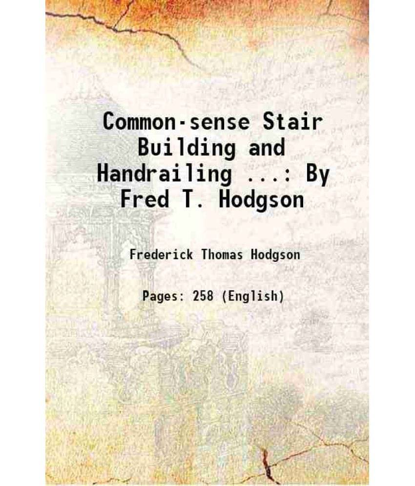     			Common-Sense Stair Building And Handrailing ...: By Fred T. Hodgson 1916