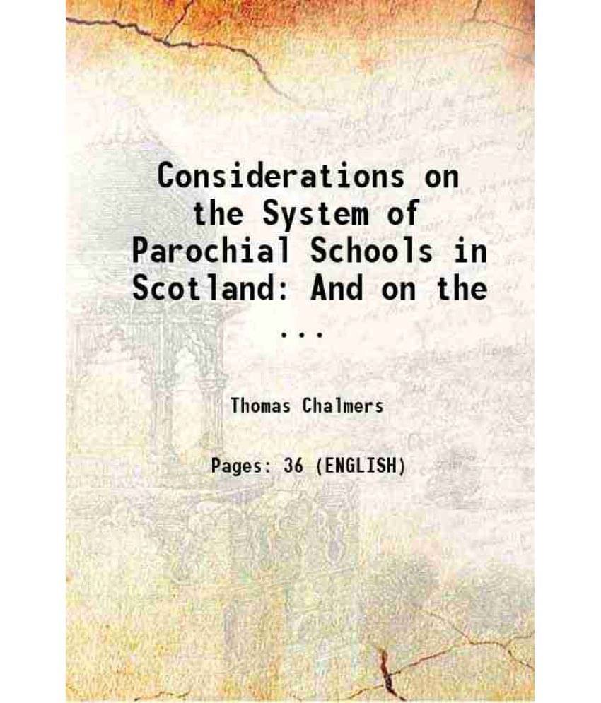 Considerations On The System Of Parochial Schools In Scotland: And On The ... 1819 Considerations On The System Of Parochial Schools In Scotland: And On The ... 1819