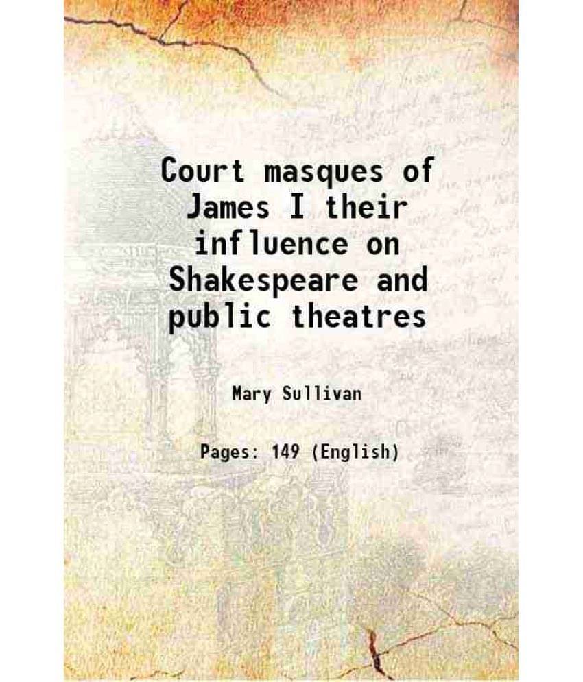Court Masques Of James I Their Influence On Shakespeare And Public Theatres 1913 Court Masques Of James I Their Influence On Shakespeare And Public Theatres 1913