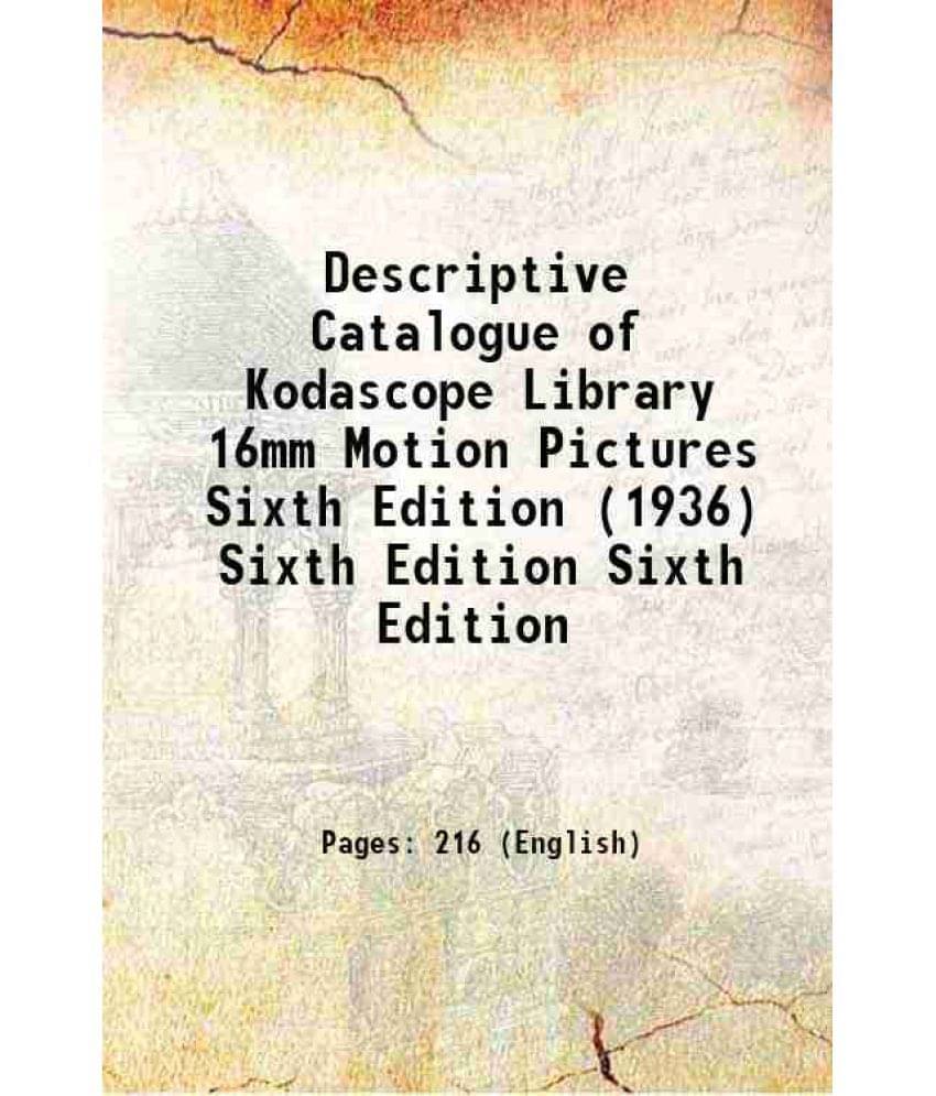 Descriptive Catalogue Of Kodascope Library 16Mm Motion Pictures Sixth Edition (1936) Volume Sixth Edition 1936 Descriptive Catalogue Of Kodascope Library 16Mm Motion Pictures Sixth Edition (1936) Volume Sixth Edition 1936