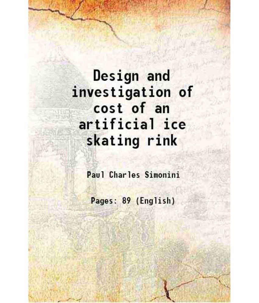 Design And Investigation Of Cost Of An Artificial Ice Skating Rink 1911 Design And Investigation Of Cost Of An Artificial Ice Skating Rink 1911