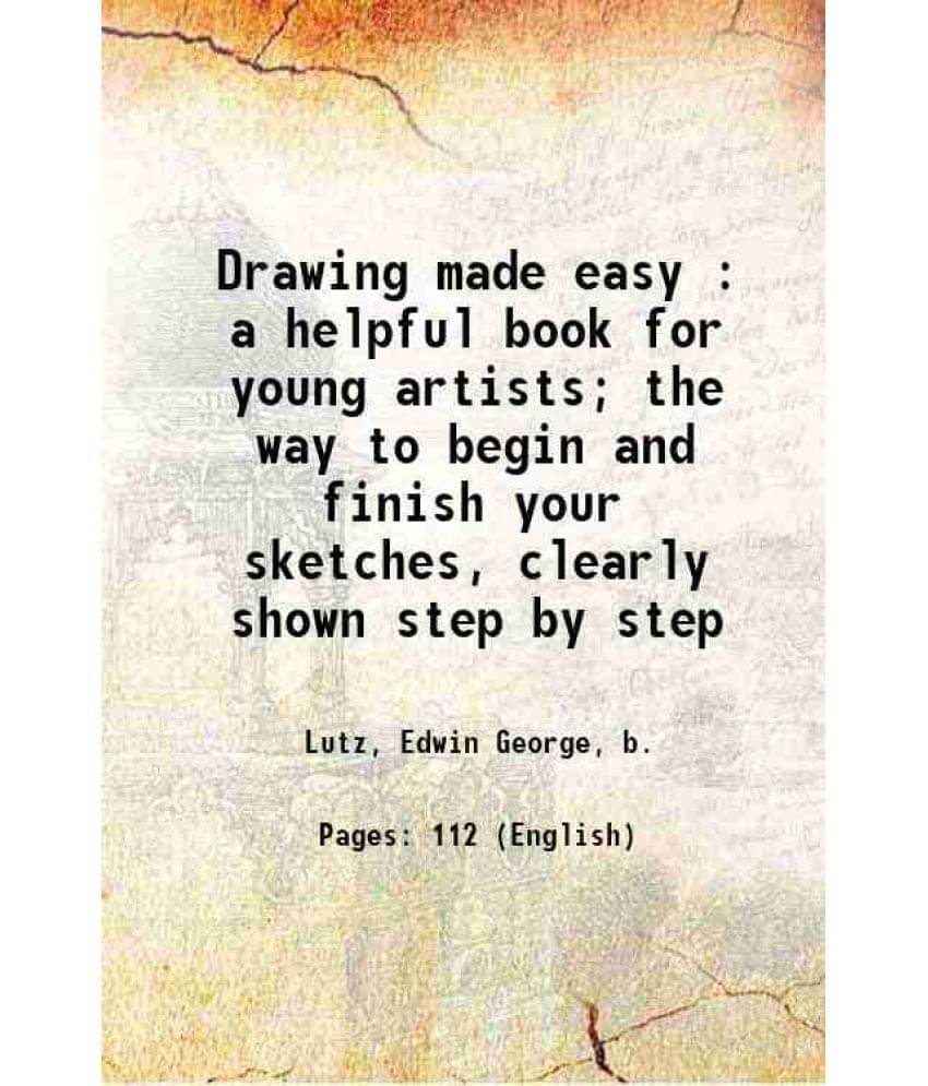     			Drawing Made Easy : A Helpful Book For Young Artists The Way To Begin And Finish Your Sketches, Clearly Shown Step By Step 1-..