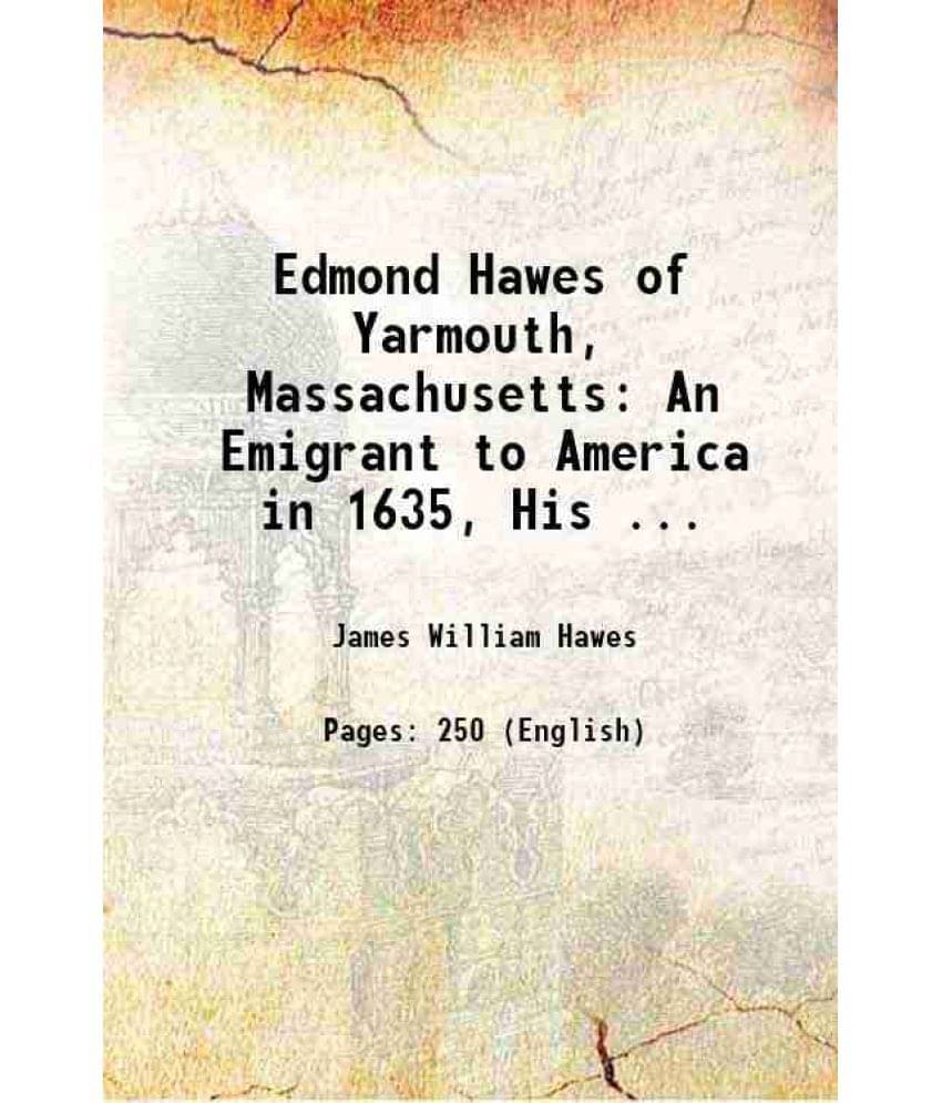     			Edmond Hawes Of Yarmouth, Massachusetts: An Emigrant To America In 1635, His ... 1914