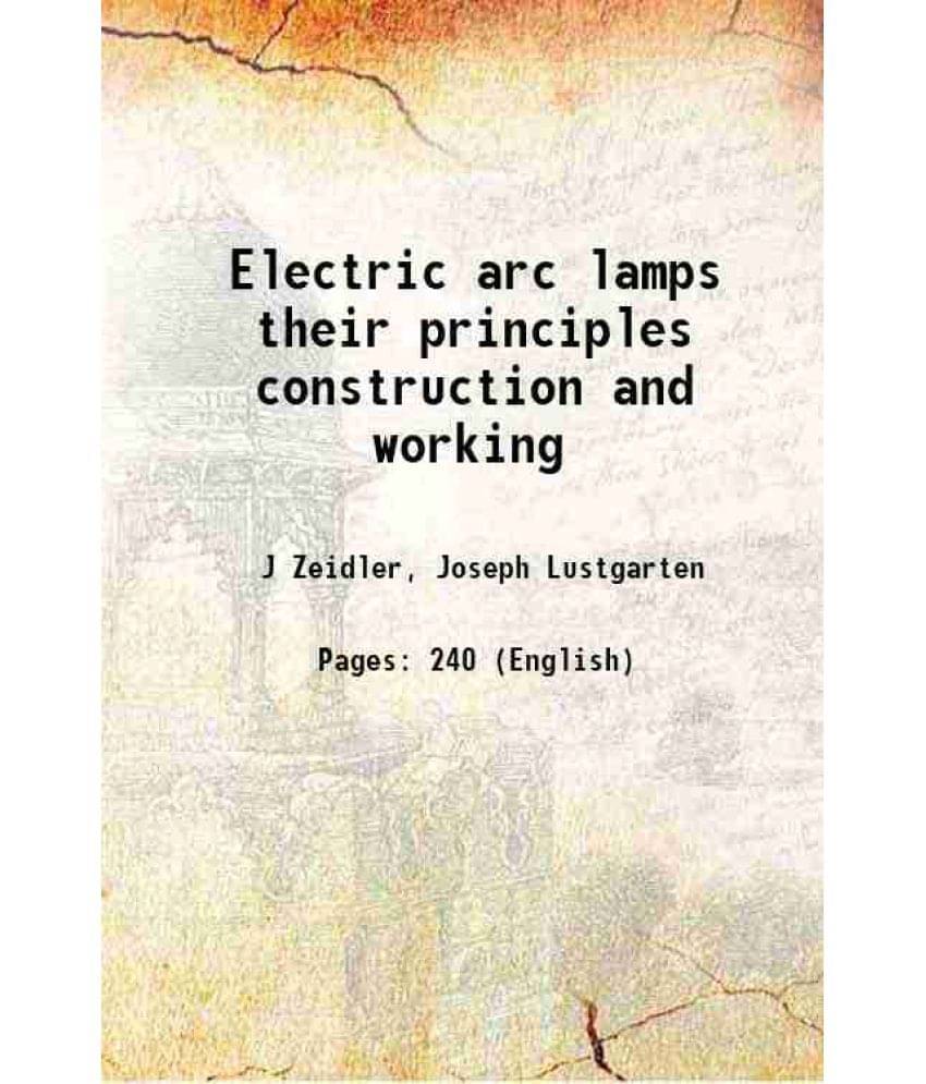 Electric Arc Lamps Their Principles Construction And Working 1908 Electric Arc Lamps Their Principles Construction And Working 1908