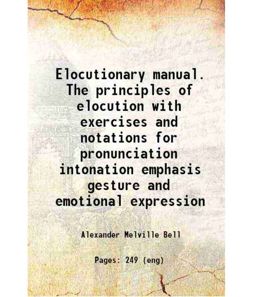 Elocutionary Manual. The Principles Of Elocution With Exercises And Notations For Pronunciation Intonation Emphasis Gesture A-.. Elocutionary Manual. The Principles Of Elocution With Exercises And Notations For Pronunciation Intonation Emphasis Gesture A-..