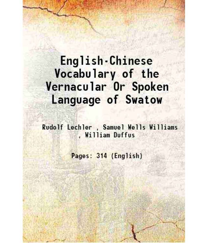English-Chinese Vocabulary Of The Vernacular Or Spoken Language Of Swatow 1883 English-Chinese Vocabulary Of The Vernacular Or Spoken Language Of Swatow 1883