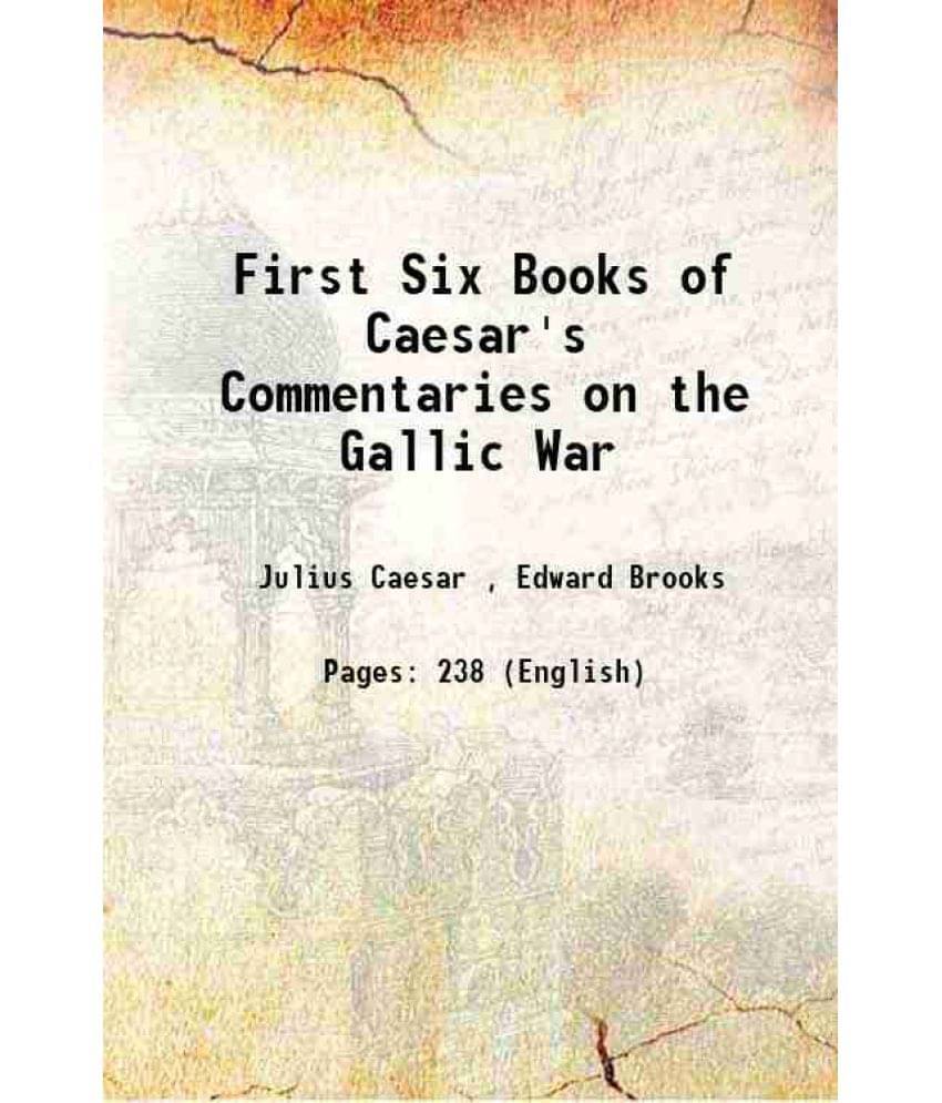 First Six Books Of Caesar'S Commentaries On The Gallic War 1896 First Six Books Of Caesar'S Commentaries On The Gallic War 1896