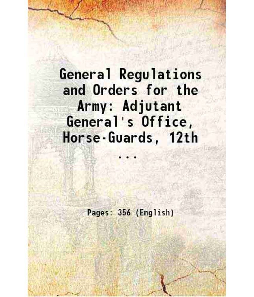 General Regulations And Orders For The Army Adjutant General'S Office, Horse-Guards, 12Th ... 1811 General Regulations And Orders For The Army Adjutant General'S Office, Horse-Guards, 12Th ... 1811