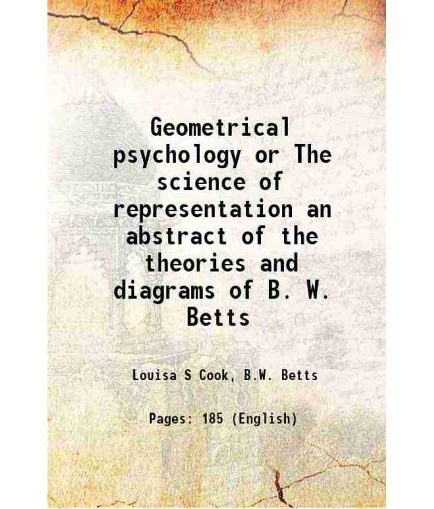     			Geometrical Psychology Or The Science Of Representation An Abstract Of The Theories And Diagrams Of B. W. Betts 1887