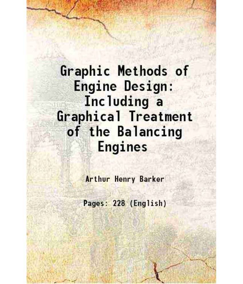 Graphic Methods Of Engine Design: Including A Graphical Treatment Of The Balancing Engines 1897 Graphic Methods Of Engine Design: Including A Graphical Treatment Of The Balancing Engines 1897