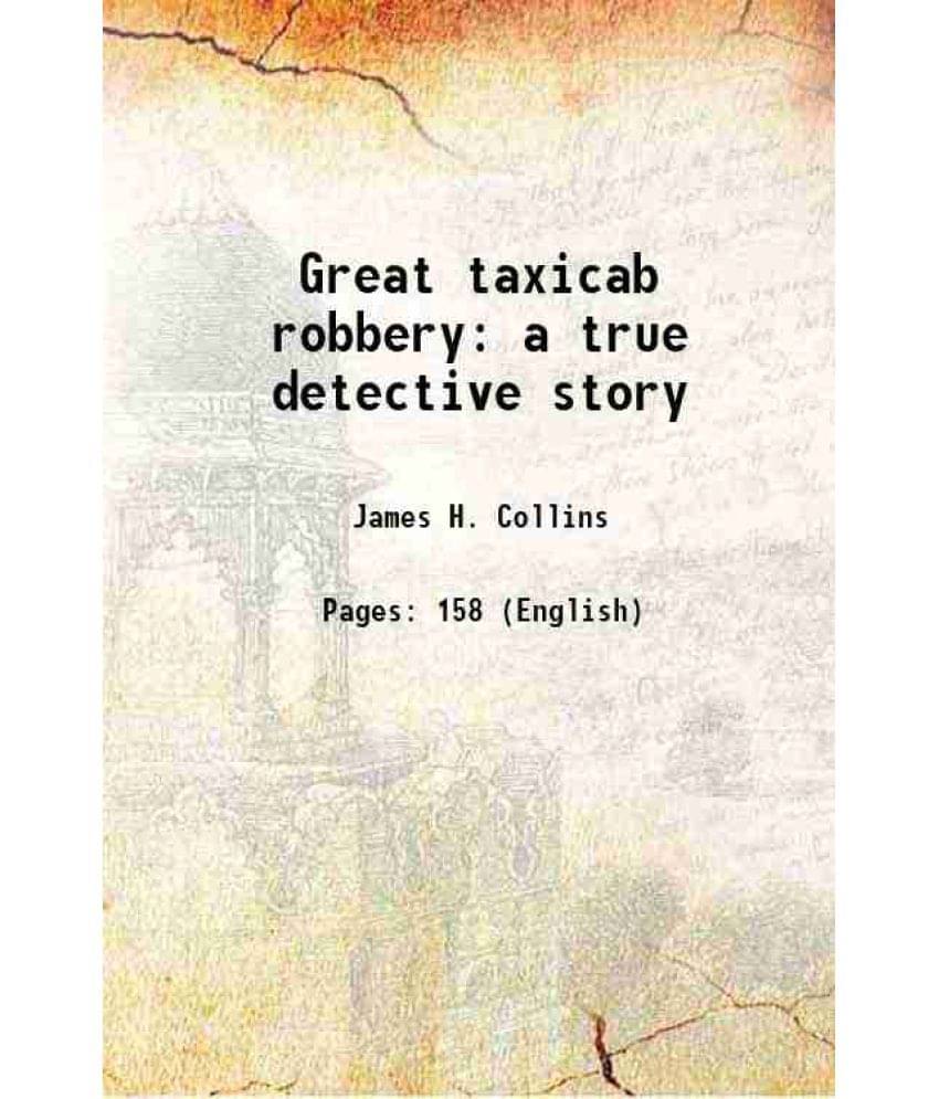 Great Taxicab Robbery A True Detective Story 1912 Great Taxicab Robbery A True Detective Story 1912