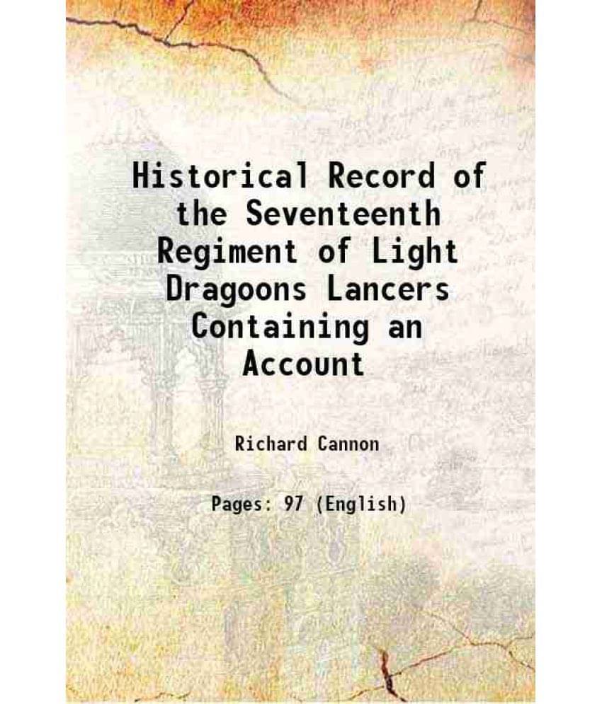 Historical Record Of The Seventeenth Regiment Of Light Dragoons Lancers Containing An Account 1841 Historical Record Of The Seventeenth Regiment Of Light Dragoons Lancers Containing An Account 1841