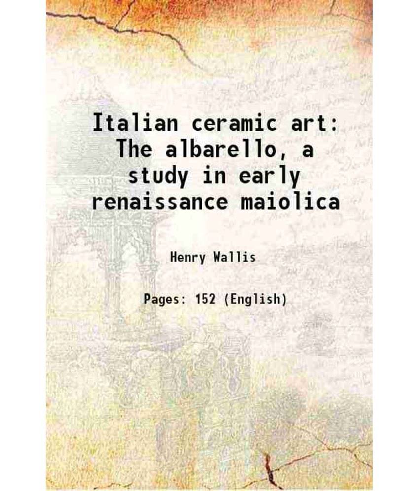 Italian Ceramic Art The Albarello, A Study In Early Renaissance Maiolica 1904 Italian Ceramic Art The Albarello, A Study In Early Renaissance Maiolica 1904