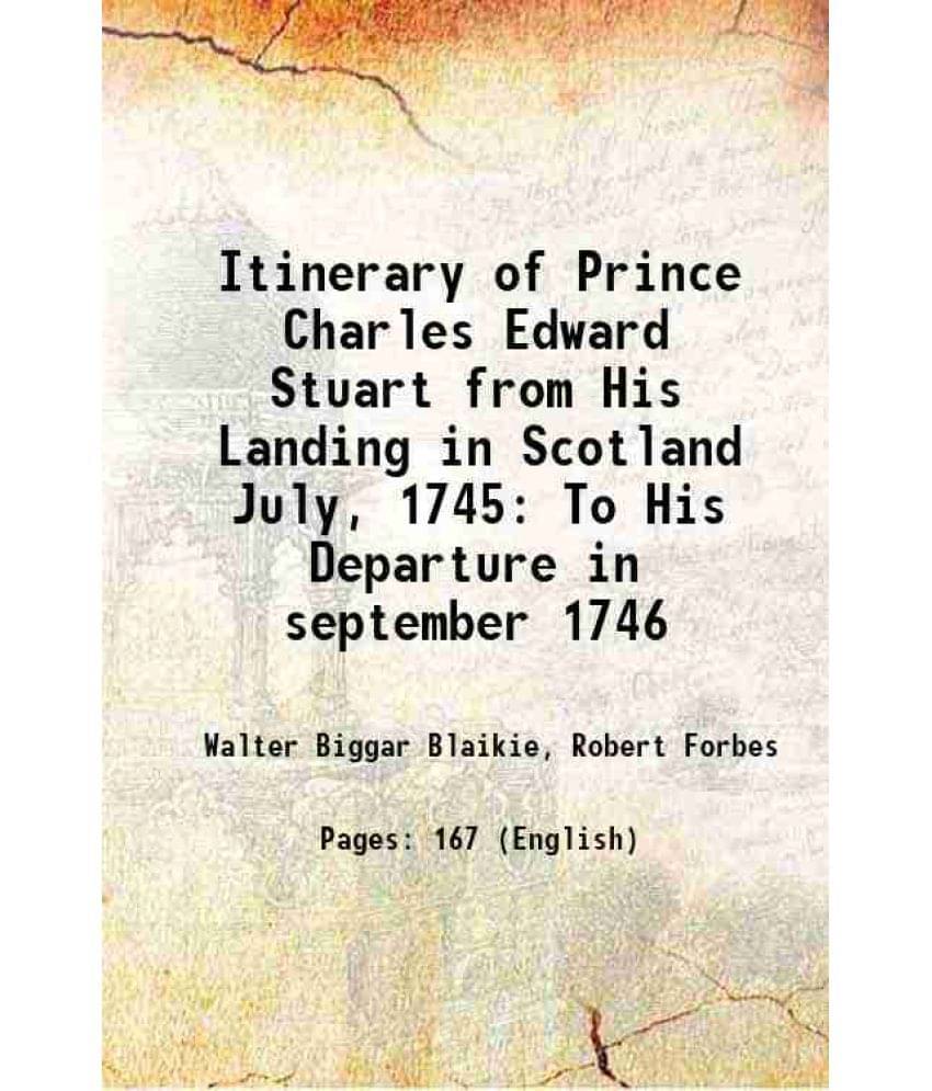     			Itinerary Of Prince Charles Edward Stuart From His Landing In Scotland July, 1745 To His Departure In September 1746 1897