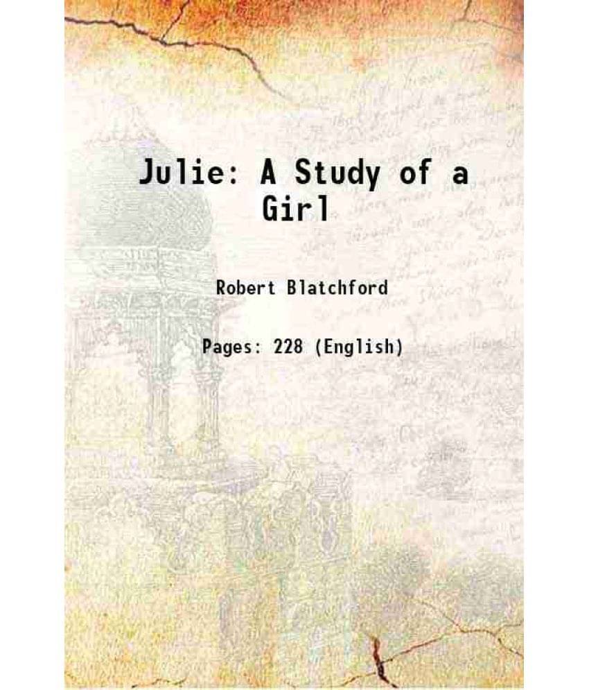 Julie: A Study Of A Girl 1904 Julie: A Study Of A Girl 1904