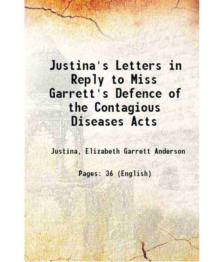 Justina'S Letters In Reply To Miss Garrett'S Defence Of The Contagious Diseases Acts 1870 Justina'S Letters In Reply To Miss Garrett'S Defence Of The Contagious Diseases Acts 1870