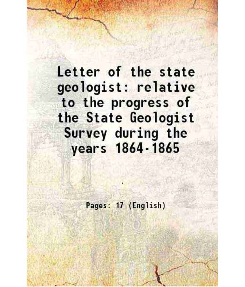 Letter Of The State Geologist Relative To The Progress Of The State Geologist Survey During The Years 1864-1865 1866 Letter Of The State Geologist Relative To The Progress Of The State Geologist Survey During The Years 1864-1865 1866