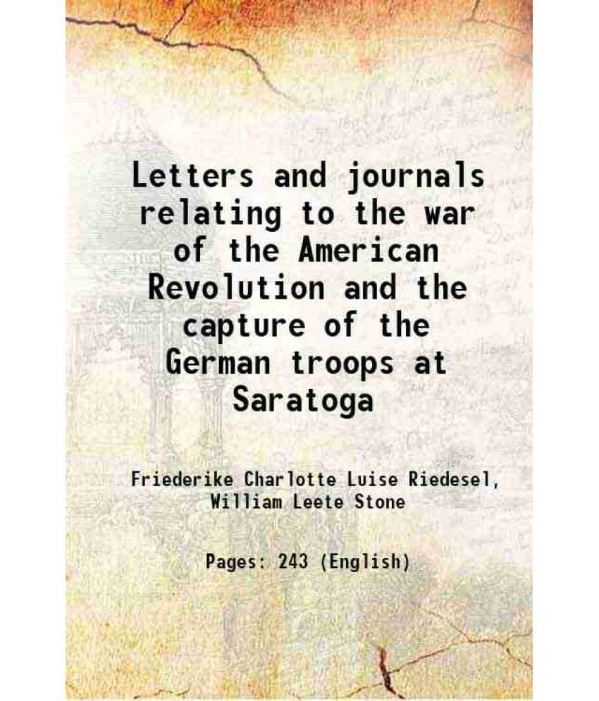 Letters And Journals Relating To The War Of The American Revolution And The Capture Of The German Troops At Saratoga 1867 Letters And Journals Relating To The War Of The American Revolution And The Capture Of The German Troops At Saratoga 1867