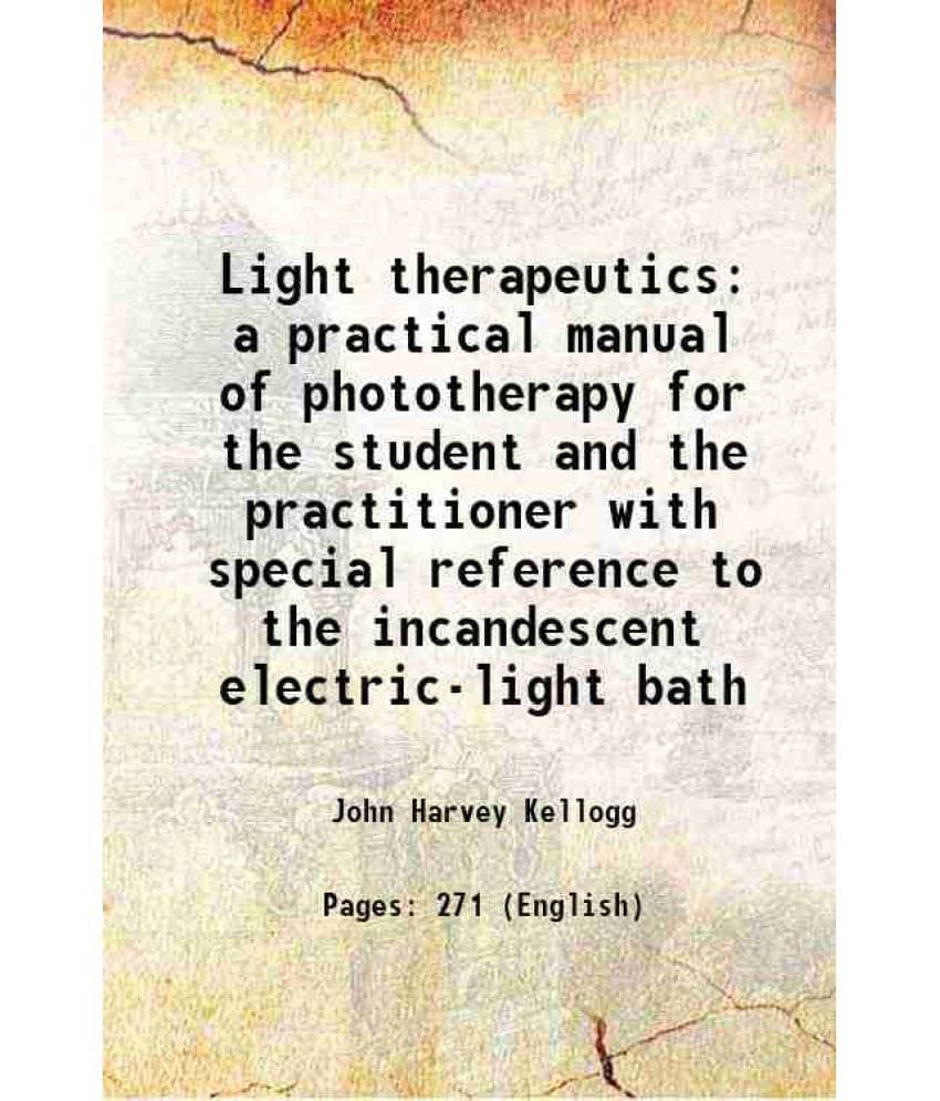 Light Therapeutics A Practical Manual Of Phototherapy For The Student And The Practitioner With Special Reference To The Inca-.. Light Therapeutics A Practical Manual Of Phototherapy For The Student And The Practitioner With Special Reference To The Inca-..