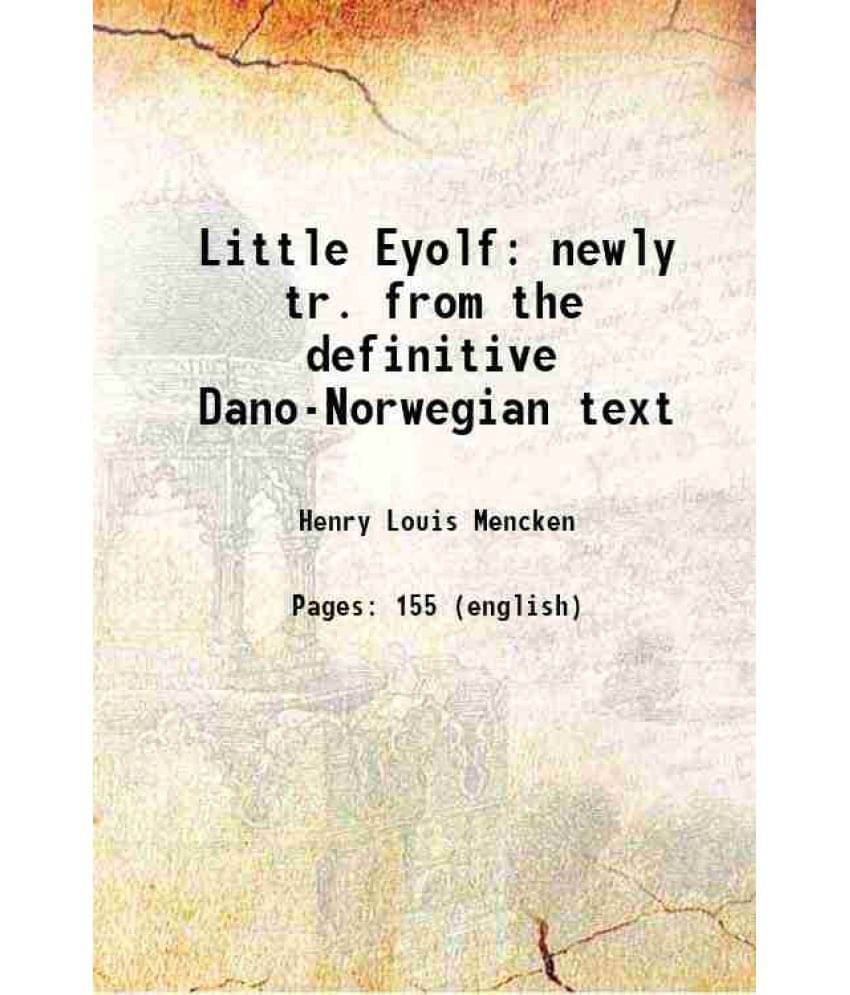 Little Eyolf Newly Tr. From The Definitive Dano-Norwegian Text 1909 Little Eyolf Newly Tr. From The Definitive Dano-Norwegian Text 1909