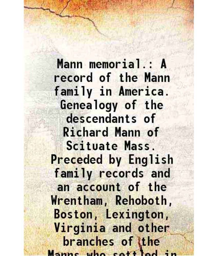Mann Memorial. A Record Of The Mann Family In America. Genealogy Of The Descendants Of Richard Mann Of Scituate Mass. Precede-.. Mann Memorial. A Record Of The Mann Family In America. Genealogy Of The Descendants Of Richard Mann Of Scituate Mass. Precede-..