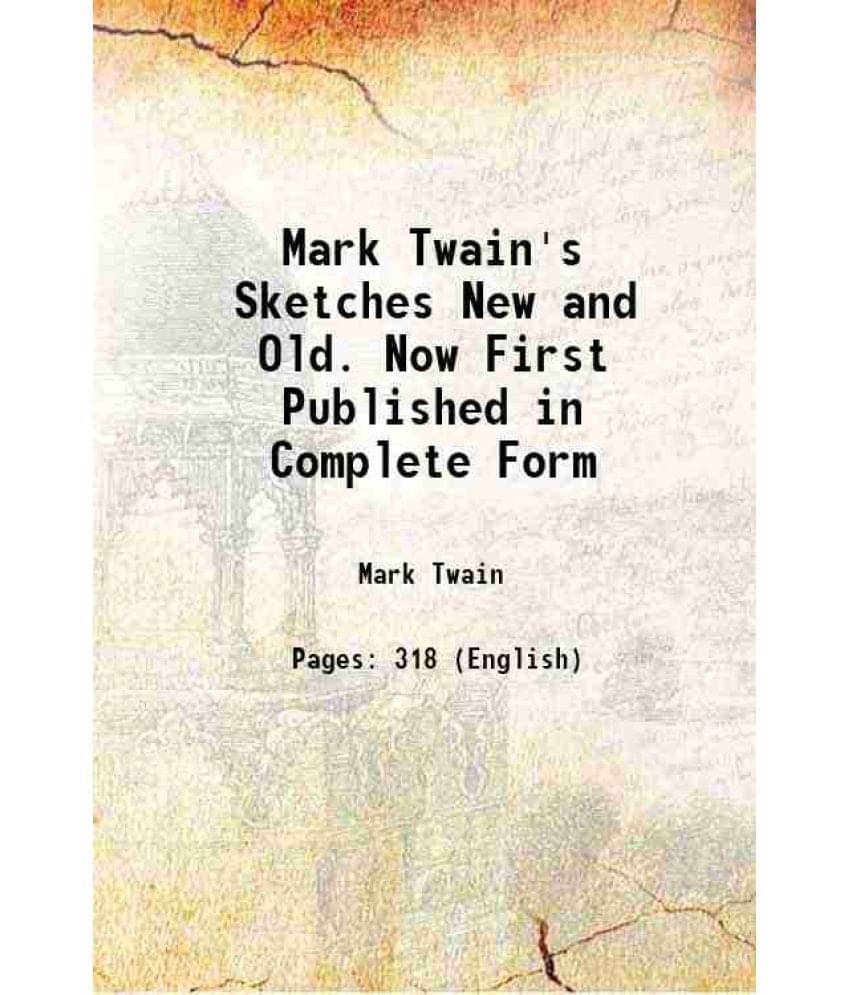 Mark Twain'S Sketches New And Old. Now First Published In Complete Form 1875 Mark Twain'S Sketches New And Old. Now First Published In Complete Form 1875