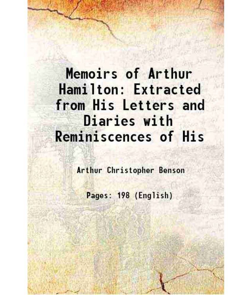 Memoirs Of Arthur Hamilton Extracted From His Letters And Diaries With Reminiscences Of His 1907 Memoirs Of Arthur Hamilton Extracted From His Letters And Diaries With Reminiscences Of His 1907