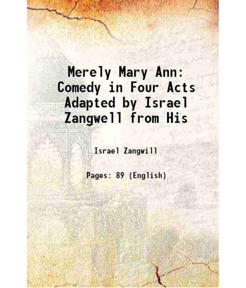 Merely Mary Ann: Comedy In Four Acts Adapted By Israel Zangwell From His 1921 Merely Mary Ann: Comedy In Four Acts Adapted By Israel Zangwell From His 1921